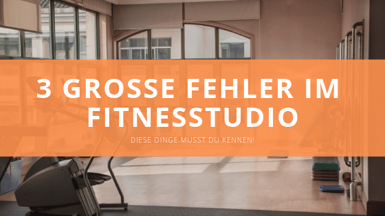 Die 3 größten Fehler im Fitnessstudio