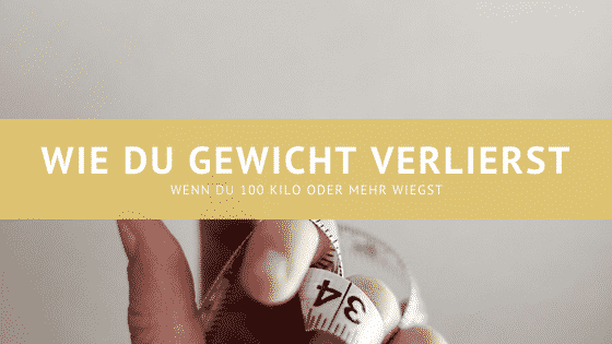 Wie du Gewicht verlierst, wenn du 100 Kilo oder mehr wiegst