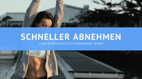 Schneller abnehmen – 3 wissenschaftlich erwiesene Dinge