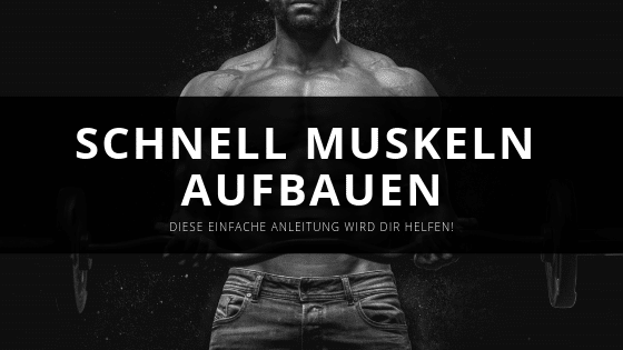 Schnell Muskeln aufbauen – mit dieser einfachen Anleitung
