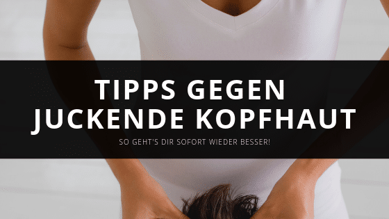 Tipps gegen juckende Kopfhaut – 2 einfache Schritte zum Nachmachen